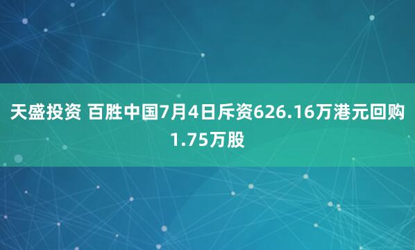 天盛投资 百胜中国7月4日斥资626.16万港元回购1.75万股